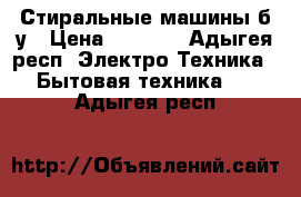 Стиральные машины б/у › Цена ­ 6 000 - Адыгея респ. Электро-Техника » Бытовая техника   . Адыгея респ.
